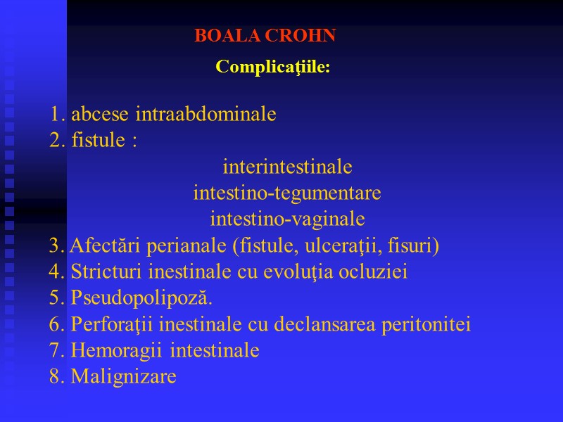 BOALA CROHN Complicaţiile:  1. abcese intraabdominale 2. fistule :  interintestinale intestino-tegumentare intestino-vaginale